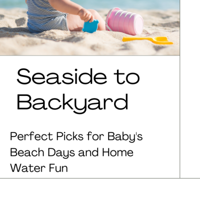 Seaside to Backyard: Perfect Picks for Baby’s Beach Days and Home Water Fun