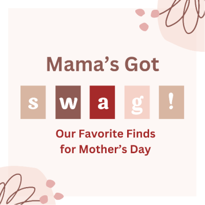 Mama’s Got Swag: Our Favorite Finds for Mother’s Day