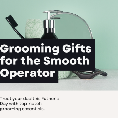Grooming Gifts for the Smooth Operator this Father’s Day